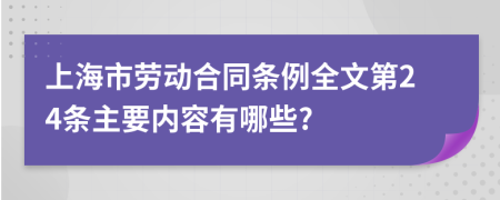 上海市劳动合同条例全文第24条主要内容有哪些?