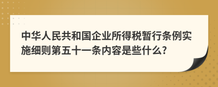 中华人民共和国企业所得税暂行条例实施细则第五十一条内容是些什么?