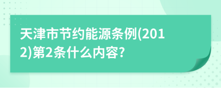 天津市节约能源条例(2012)第2条什么内容?