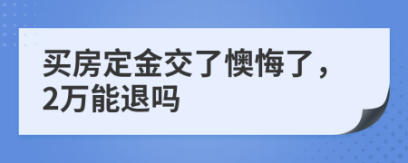 买房定金交了懊悔了，2万能退吗