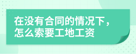 在没有合同的情况下，怎么索要工地工资