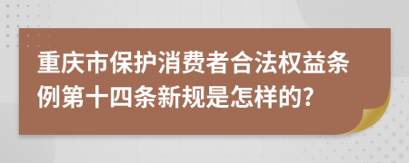 重庆市保护消费者合法权益条例第十四条新规是怎样的?