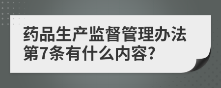 药品生产监督管理办法第7条有什么内容?