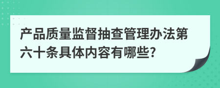 产品质量监督抽查管理办法第六十条具体内容有哪些?