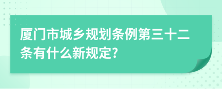 厦门市城乡规划条例第三十二条有什么新规定?