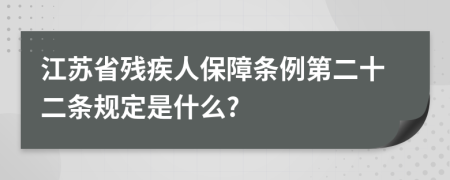 江苏省残疾人保障条例第二十二条规定是什么?