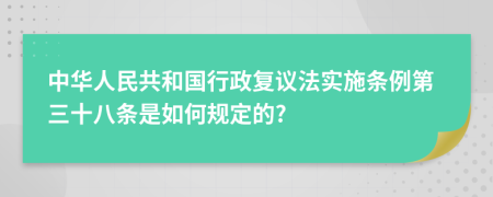 中华人民共和国行政复议法实施条例第三十八条是如何规定的?