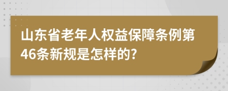 山东省老年人权益保障条例第46条新规是怎样的?