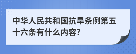 中华人民共和国抗旱条例第五十六条有什么内容?