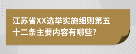 江苏省XX选举实施细则第五十二条主要内容有哪些?