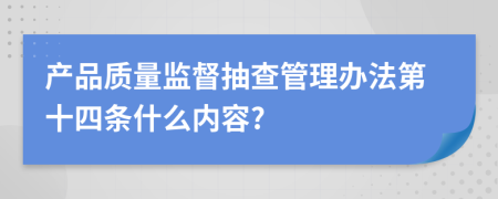 产品质量监督抽查管理办法第十四条什么内容?