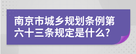 南京市城乡规划条例第六十三条规定是什么?