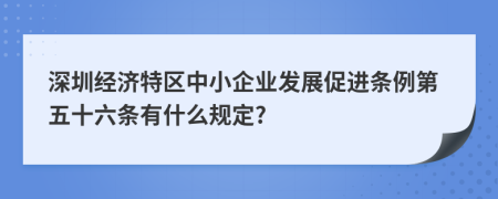 深圳经济特区中小企业发展促进条例第五十六条有什么规定?