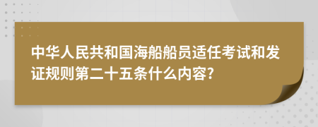 中华人民共和国海船船员适任考试和发证规则第二十五条什么内容?