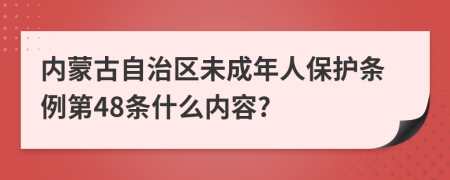 内蒙古自治区未成年人保护条例第48条什么内容?