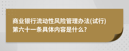 商业银行流动性风险管理办法(试行)第六十一条具体内容是什么?