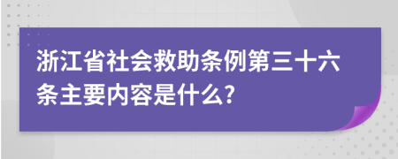 浙江省社会救助条例第三十六条主要内容是什么?