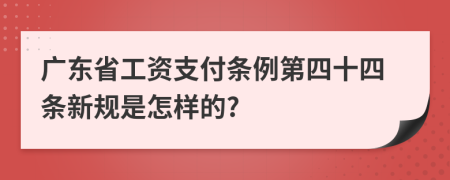 广东省工资支付条例第四十四条新规是怎样的?