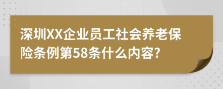 深圳XX企业员工社会养老保险条例第58条什么内容?