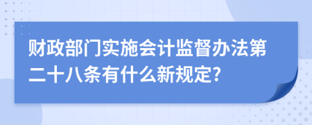 财政部门实施会计监督办法第二十八条有什么新规定?