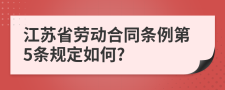 江苏省劳动合同条例第5条规定如何?