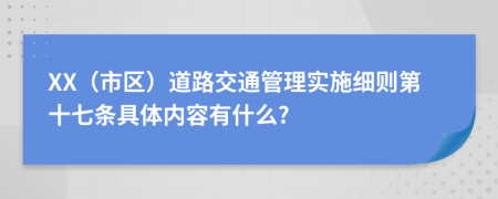 XX（市区）道路交通管理实施细则第十七条具体内容有什么?