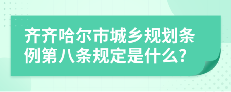 齐齐哈尔市城乡规划条例第八条规定是什么?