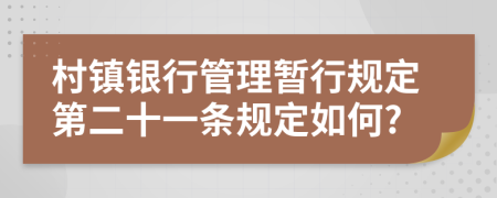 村镇银行管理暂行规定第二十一条规定如何?