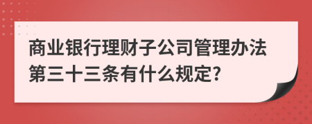 商业银行理财子公司管理办法第三十三条有什么规定?