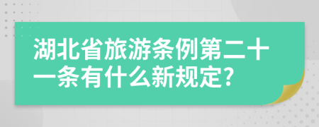 湖北省旅游条例第二十一条有什么新规定?