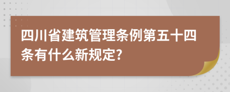 四川省建筑管理条例第五十四条有什么新规定?