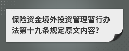 保险资金境外投资管理暂行办法第十九条规定原文内容?