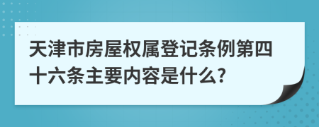 天津市房屋权属登记条例第四十六条主要内容是什么?