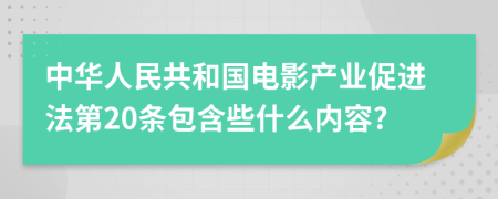 中华人民共和国电影产业促进法第20条包含些什么内容?