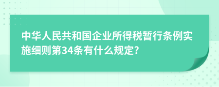 中华人民共和国企业所得税暂行条例实施细则第34条有什么规定?