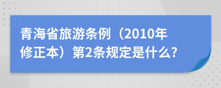 青海省旅游条例（2010年修正本）第2条规定是什么?