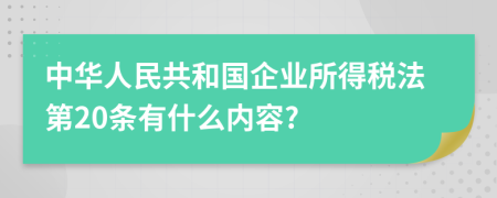 中华人民共和国企业所得税法第20条有什么内容?