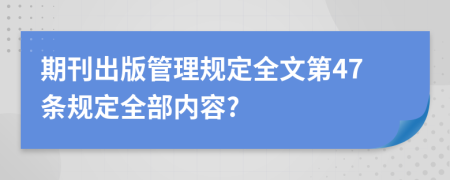 期刊出版管理规定全文第47条规定全部内容?