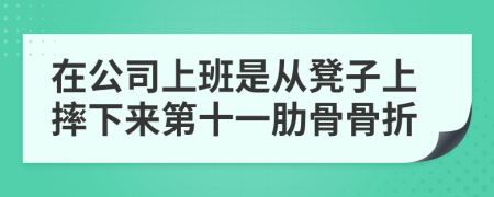 在公司上班是从凳子上摔下来第十一肋骨骨折