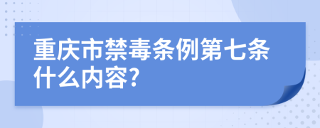 重庆市禁毒条例第七条什么内容?