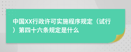 中国XX行政许可实施程序规定（试行）第四十六条规定是什么