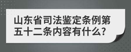 山东省司法鉴定条例第五十二条内容有什么?