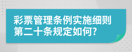 彩票管理条例实施细则第二十条规定如何?