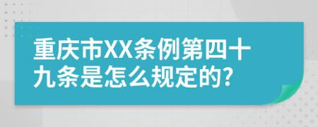 重庆市XX条例第四十九条是怎么规定的?