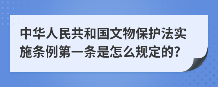 中华人民共和国文物保护法实施条例第一条是怎么规定的?