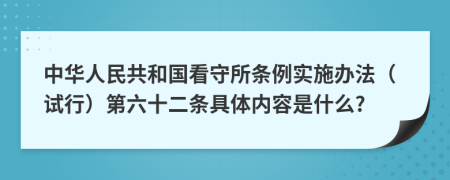 中华人民共和国看守所条例实施办法（试行）第六十二条具体内容是什么?