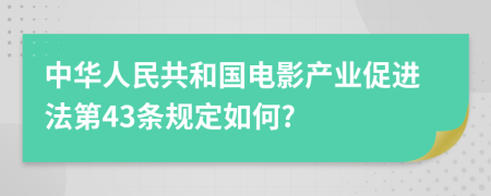 中华人民共和国电影产业促进法第43条规定如何?