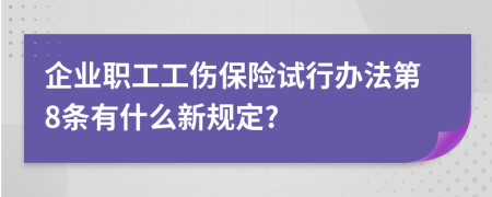 企业职工工伤保险试行办法第8条有什么新规定?