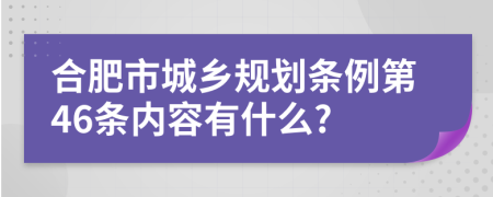 合肥市城乡规划条例第46条内容有什么?