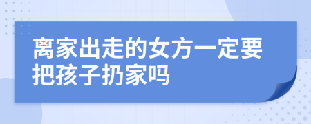 离家出走的女方一定要把孩子扔家吗